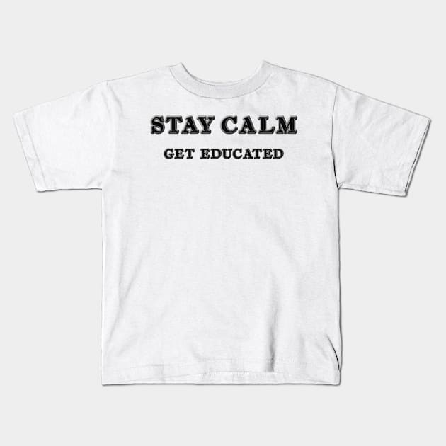 Stay Calm Get Educated Kids T-Shirt by Explore_Rama